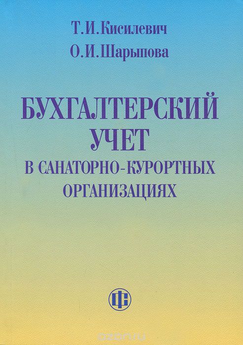 Скачать книгу "Бухгалтерский учет в санаторно-курортных организациях, Т. И. Кисилевич, О. И. Шарыпова"