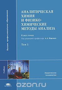 Аналитическая химия и физико-химические методы анализа. В 2 томах. Том 1, Под редакцией А. А. Ищенко