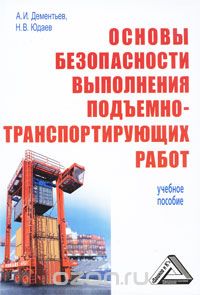 Скачать книгу "Основы безопасности выполнения подъемно-транспортирующих работ, А. И. Дементьев, Н. В. Юдаев"