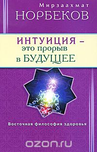 Скачать книгу "Интуиция - это прорыв в будущее, Мирзаахмат Норбеков"