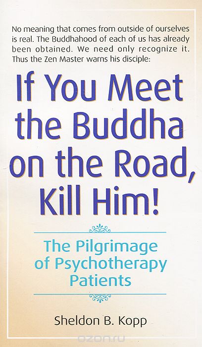 If You Meet the Buddha on the Road, Kill Him! The Pilgrimage of Psychotherapy Patients, Sheldon B. Kopp