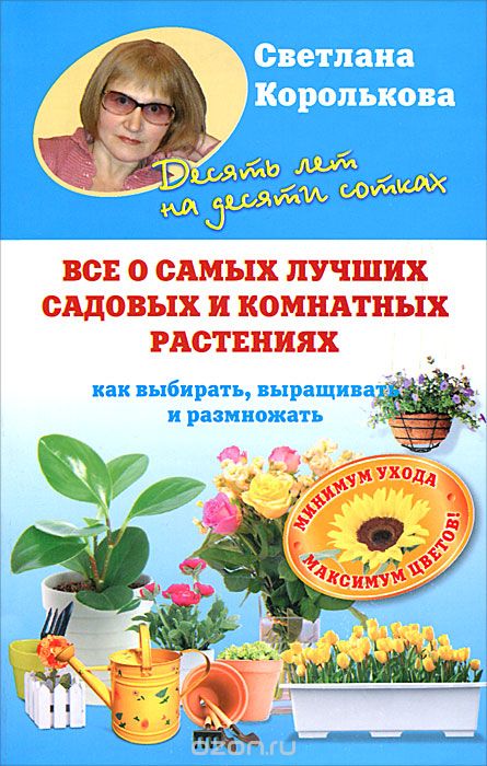 Все о самых лучших садовых и комнатных растениях, Светлана Королькова
