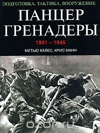 Скачать книгу "Панцергренадеры 1941-1945. Подготовка, тактика, вооружение, Метью Хайес, Крис Манн"