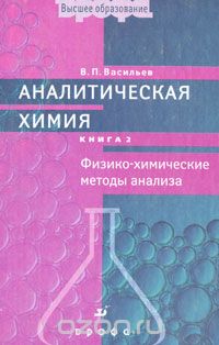 Аналитическая химия. В 2 книгах. Книга 2. Физико-химические методы анализа, В. П. Васильев