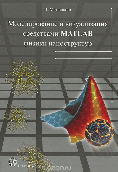 Скачать книгу "Моделирование и визуализация средствами Matlab физики наноструктур, И. Матюшкин"