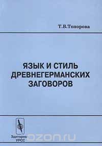 Скачать книгу "Язык и стиль древнегерманских заговоров, Т. В. Топорова"