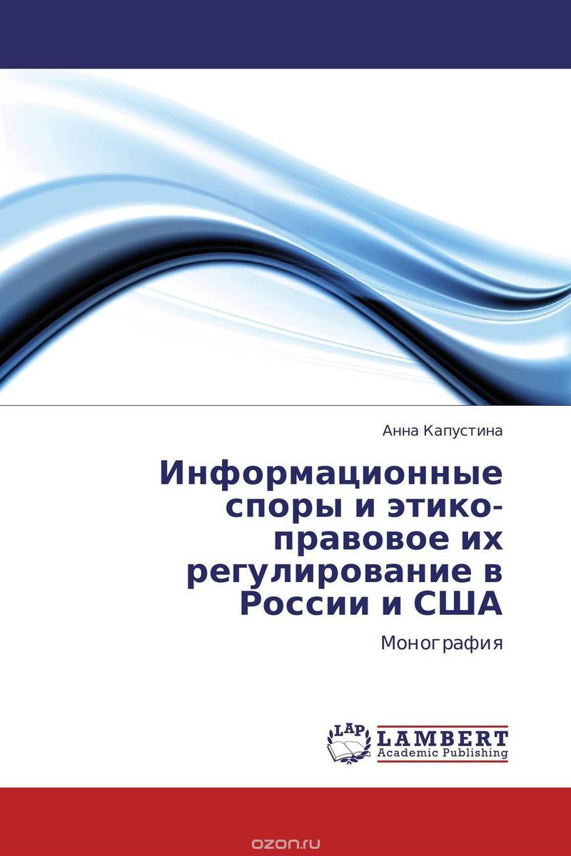 Скачать книгу "Информационные споры и этико-правовое их регулирование в России и США, Анна Капустина"