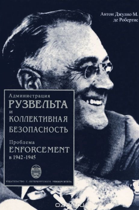 Скачать книгу "Администрация Рузвельта и коллективная безопасность. Проблема enforcement в 1942-1945 гг., Антон Джулио М. де Робертис"