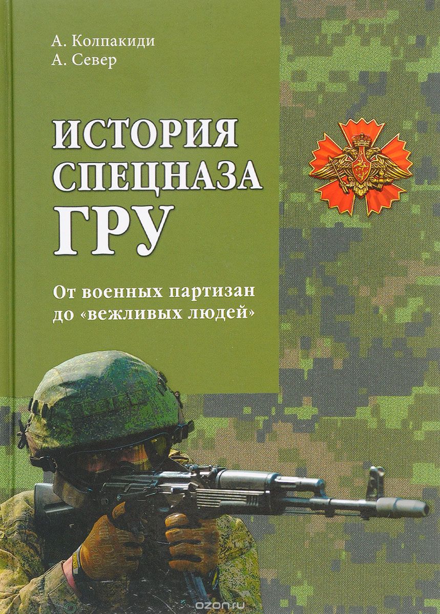 Скачать книгу "История спецназа ГРУ. От военных партизан до "вежливых людей", А. Колпакиди, А. Север"