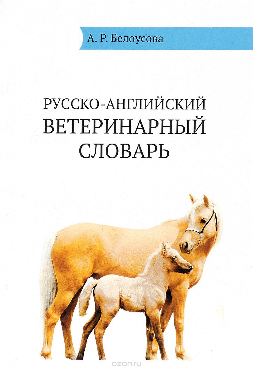 English-Russian Veterinary Dictionary / Англо-русский ветеринарный словарь, А. Р. Белоусова