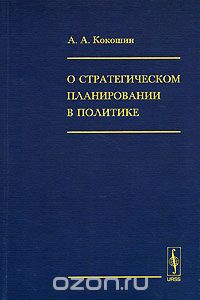 Скачать книгу "О стратегическом планировании в политике, А. А. Кокошин"