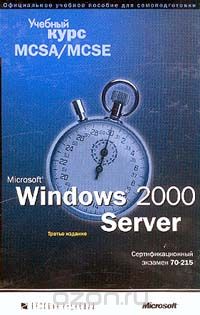 Скачать книгу "Microsoft Windows 2000 Server. Учебный курс MCSA/MCSE. Сертификационный экзамен 70-215 (+ CD-ROM)"