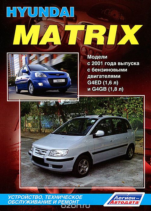 Скачать книгу "Hyundai Matrix. Модели с 2001 года выпуска с бензиновыми двигателями G4ED (1,6 л) и G4GB (1,8 л). Устройство, техническое обслуживание и ремонт"