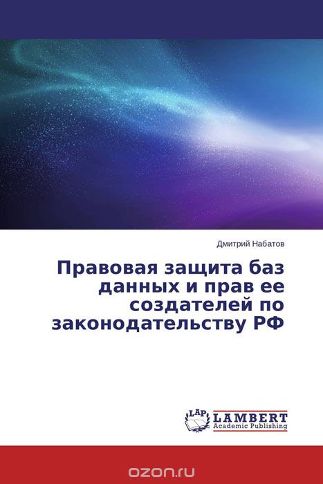 Скачать книгу "Правовая защита баз данных и прав ее создателей по законодательству РФ, Дмитрий Набатов"