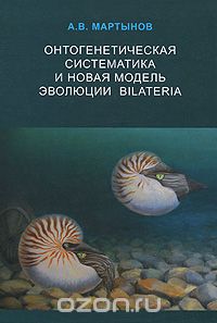 Онтогенетическая систематика и новая модель эволюции Bilateria, А. В. Мартынов