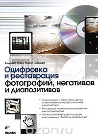 Скачать книгу "Оцифровка и реставрация фотографий, негативов и диапозитивов, Андреас Хайн, Томас Ширмер"