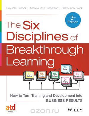 Скачать книгу "The Six Disciplines of Breakthrough Learning: How to Turn Training and Development into Business Results, Roy V. H. Pollock,Andy Jefferson,Calhoun W. Wick"