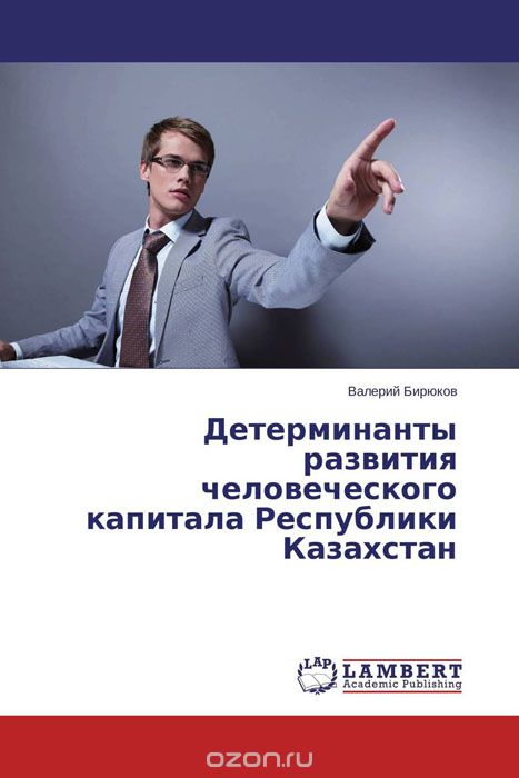 Скачать книгу "Детерминанты развития человеческого капитала Республики Казахстан, Валерий Бирюков"
